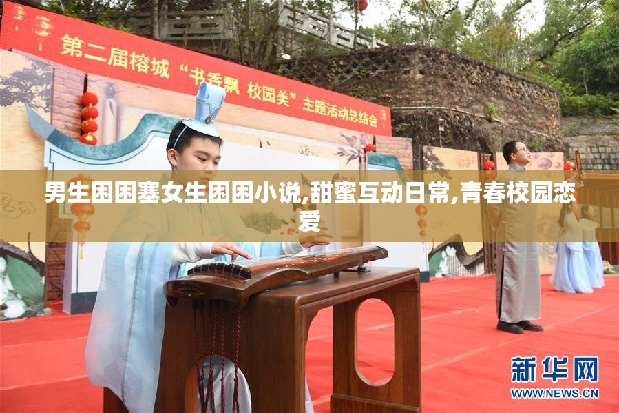 男生困困塞女生困困小说,甜蜜互动日常,青春校园恋爱