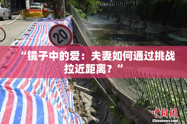 “镜子中的爱：夫妻如何通过挑战拉近距离？”