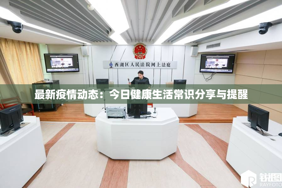 最新疫情动态：今日健康生活常识分享与提醒