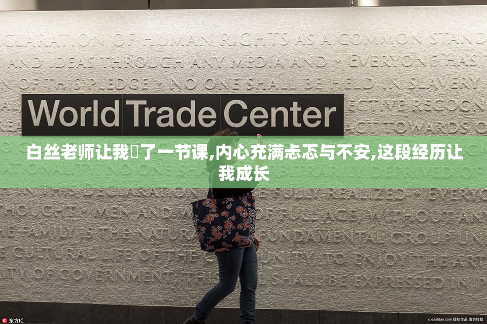 白丝老师让我❌了一节课,内心充满忐忑与不安,这段经历让我成长