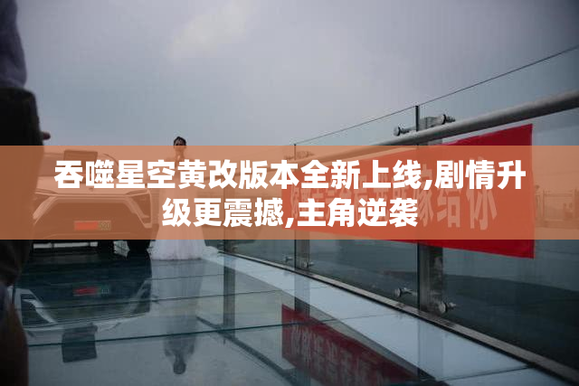 吞噬星空黄改版本全新上线,剧情升级更震撼,主角逆袭