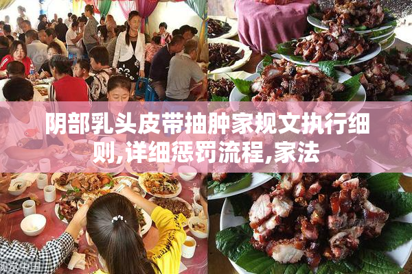 阴部乳头皮带抽肿家规文执行细则,详细惩罚流程,家法