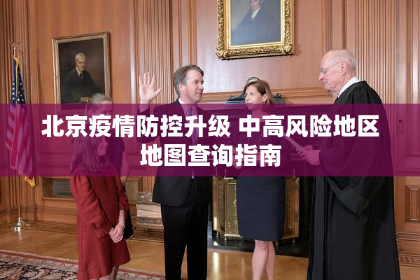 北京疫情防控升级 中高风险地区地图查询指南