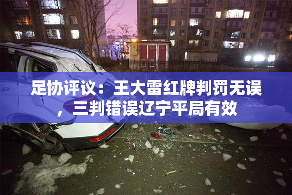 足协评议：王大雷红牌判罚无误，三判错误辽宁平局有效
