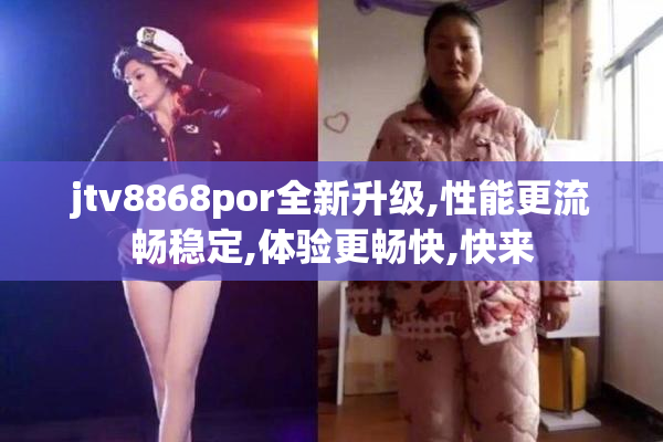 jtv8868por全新升级,性能更流畅稳定,体验更畅快,快来