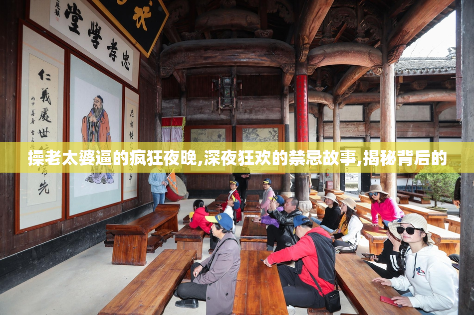 操老太婆逼的疯狂夜晚,深夜狂欢的禁忌故事,揭秘背后的