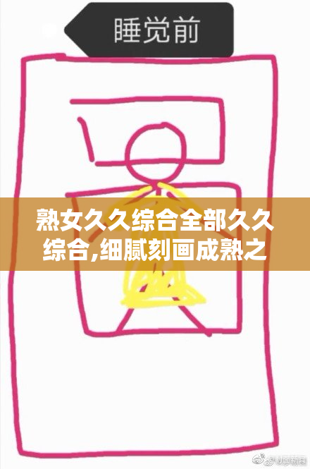 熟女久久综合全部久久综合,细腻刻画成熟之美,传递情感