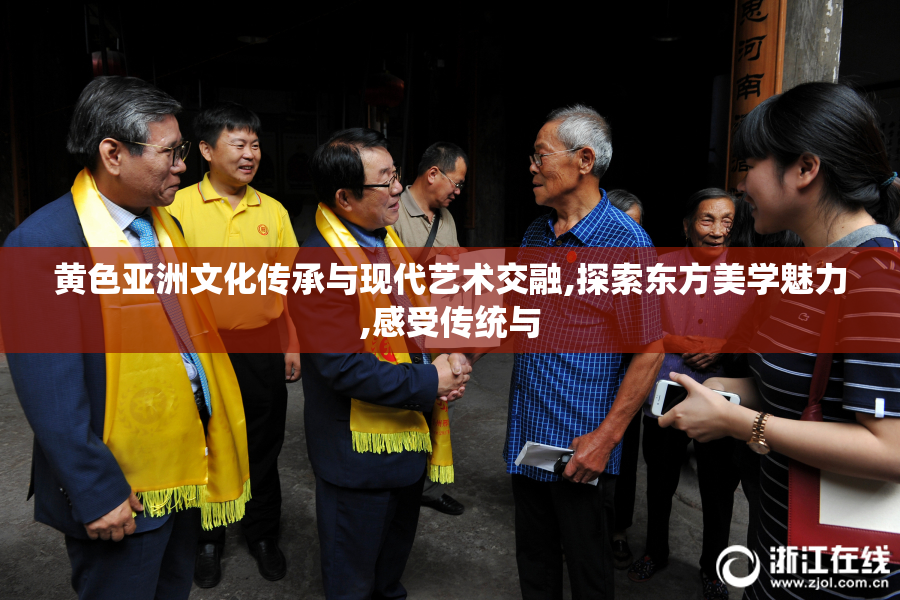 黄色亚洲文化传承与现代艺术交融,探索东方美学魅力,感受传统与