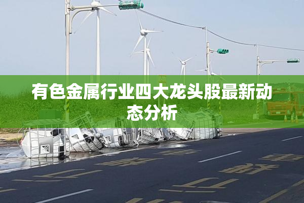 有色金属行业四大龙头股最新动态分析