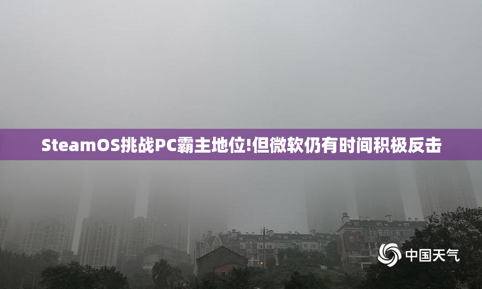 SteamOS挑战PC霸主地位!但微软仍有时间积极反击
