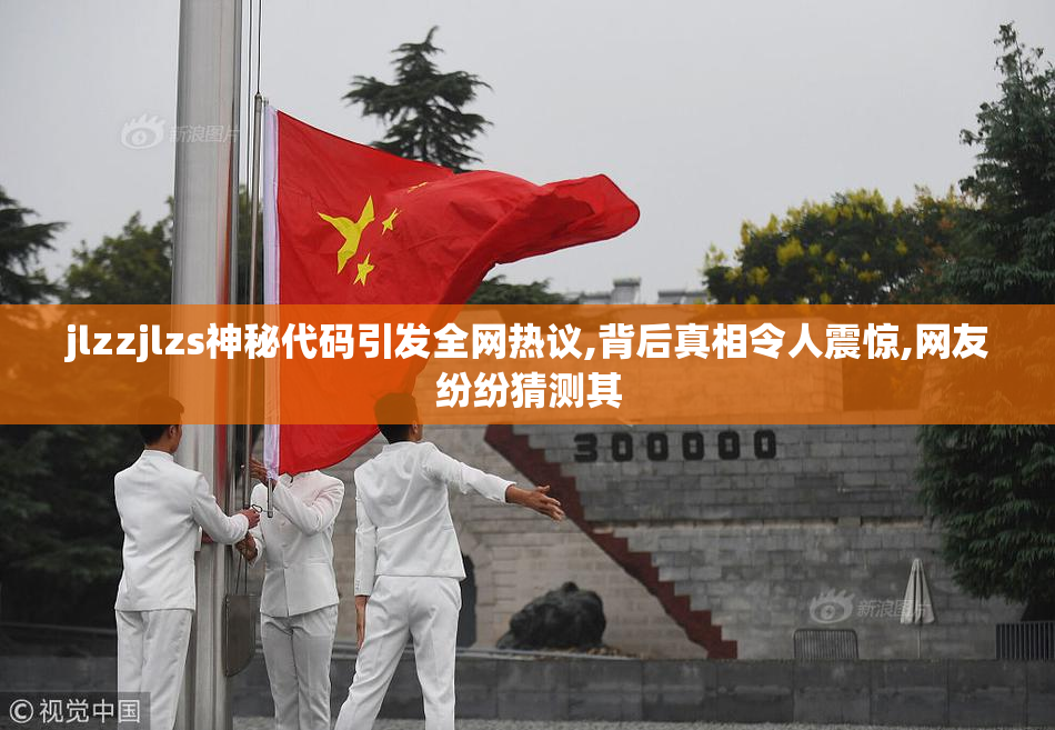 jlzzjlzs神秘代码引发全网热议,背后真相令人震惊,网友纷纷猜测其