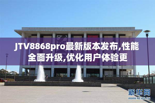 JTV8868pro最新版本发布,性能全面升级,优化用户体验更
