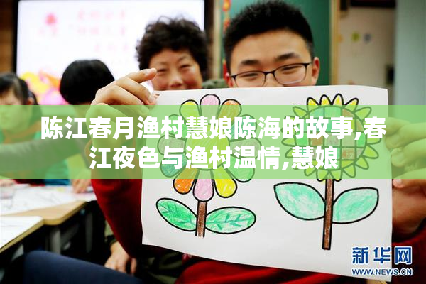 陈江春月渔村慧娘陈海的故事,春江夜色与渔村温情,慧娘
