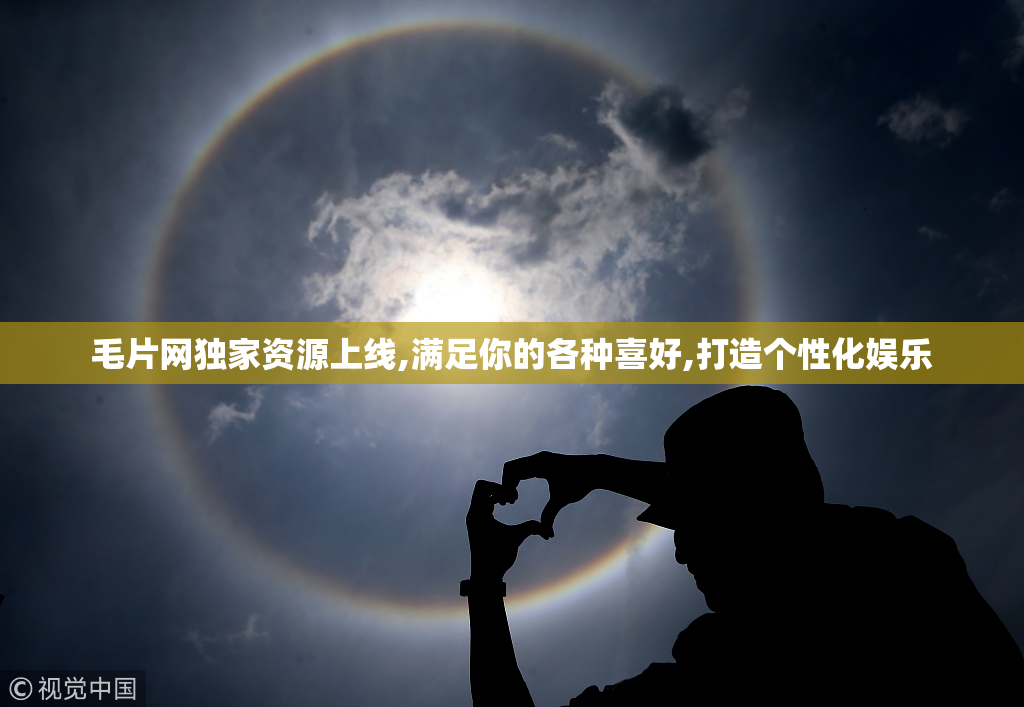 毛片网独家资源上线,满足你的各种喜好,打造个性化娱乐