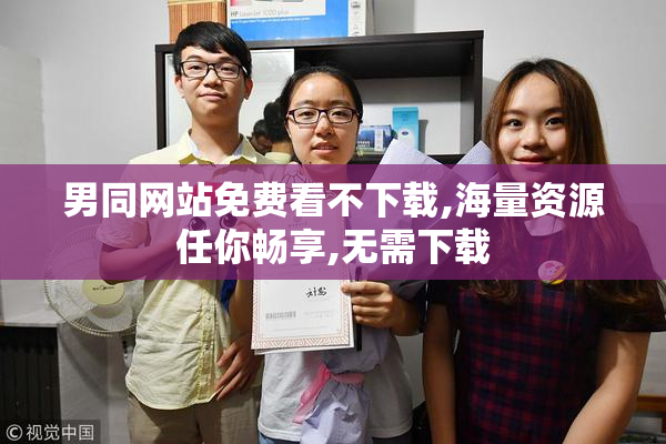 男同网站免费看不下载,海量资源任你畅享,无需下载