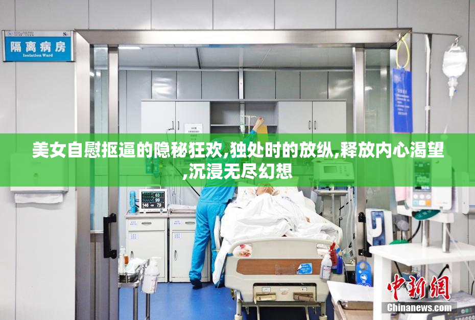 美女自慰抠逼的隐秘狂欢,独处时的放纵,释放内心渴望,沉浸无尽幻想