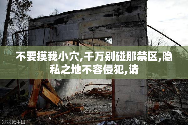 不要摸我小穴,千万别碰那禁区,隐私之地不容侵犯,请