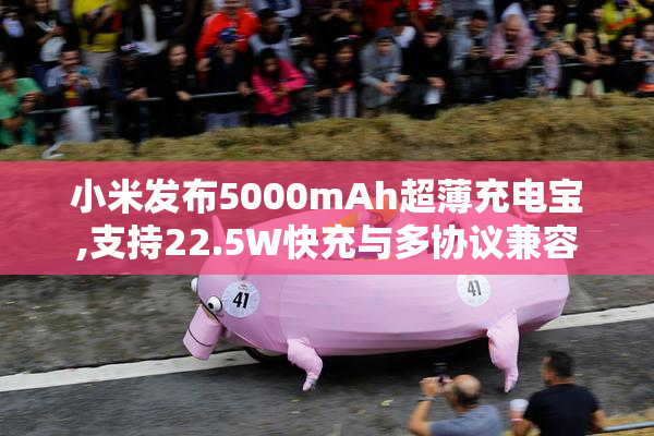 小米发布5000mAh超薄充电宝,支持22.5W快充与多协议兼容