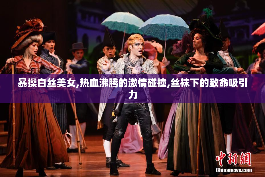 暴操白丝美女,热血沸腾的激情碰撞,丝袜下的致命吸引力
