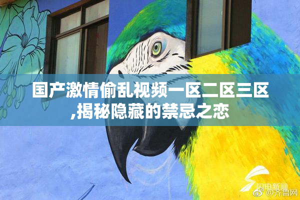 国产激情偷乱视频一区二区三区,揭秘隐藏的禁忌之恋