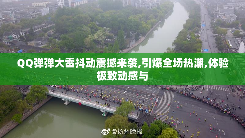 QQ弹弹大雷抖动震撼来袭,引爆全场热潮,体验极致动感与