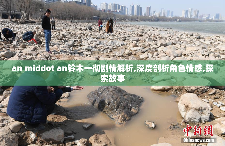 an middot an铃木一彻剧情解析,深度剖析角色情感,探索故事