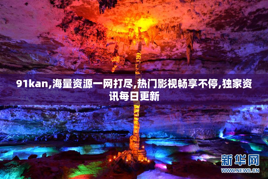 91kan,海量资源一网打尽,热门影视畅享不停,独家资讯每日更新