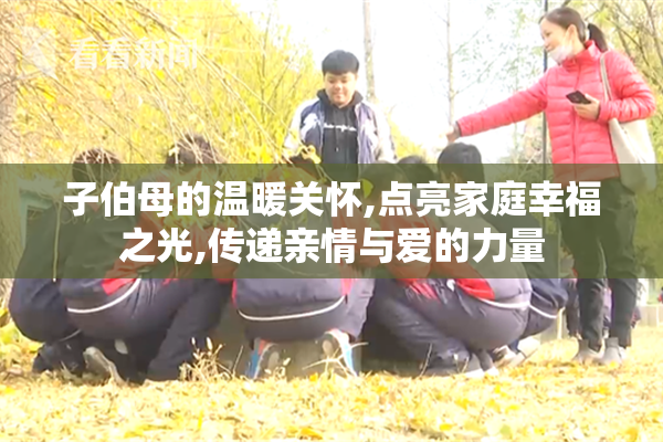 子伯母的温暖关怀,点亮家庭幸福之光,传递亲情与爱的力量