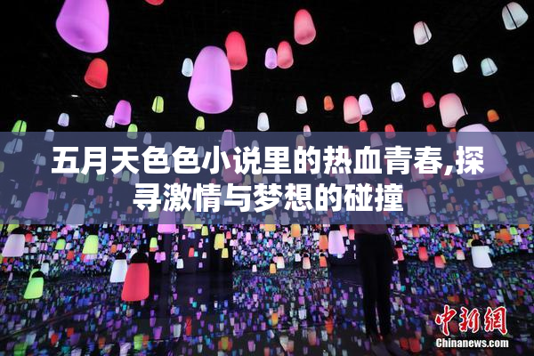 五月天色色小说里的热血青春,探寻激情与梦想的碰撞