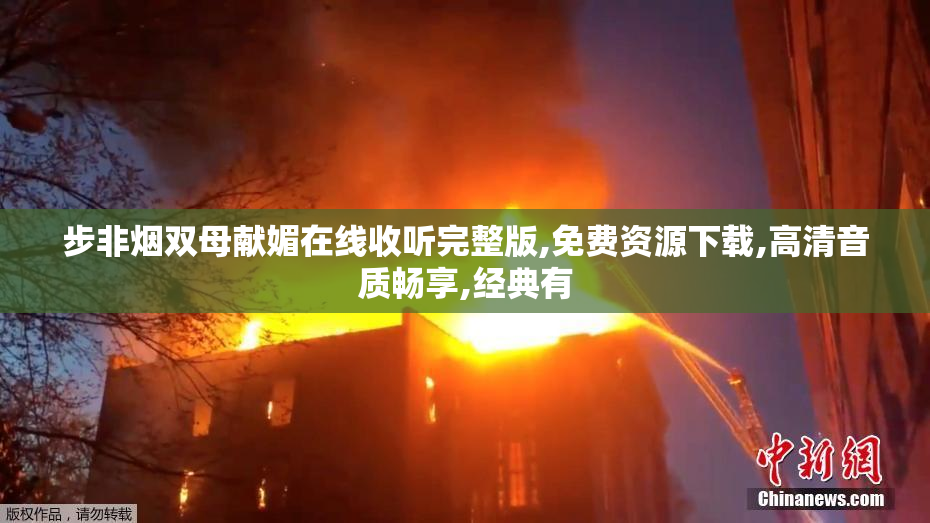 步非烟双母献媚在线收听完整版,免费资源下载,高清音质畅享,经典有