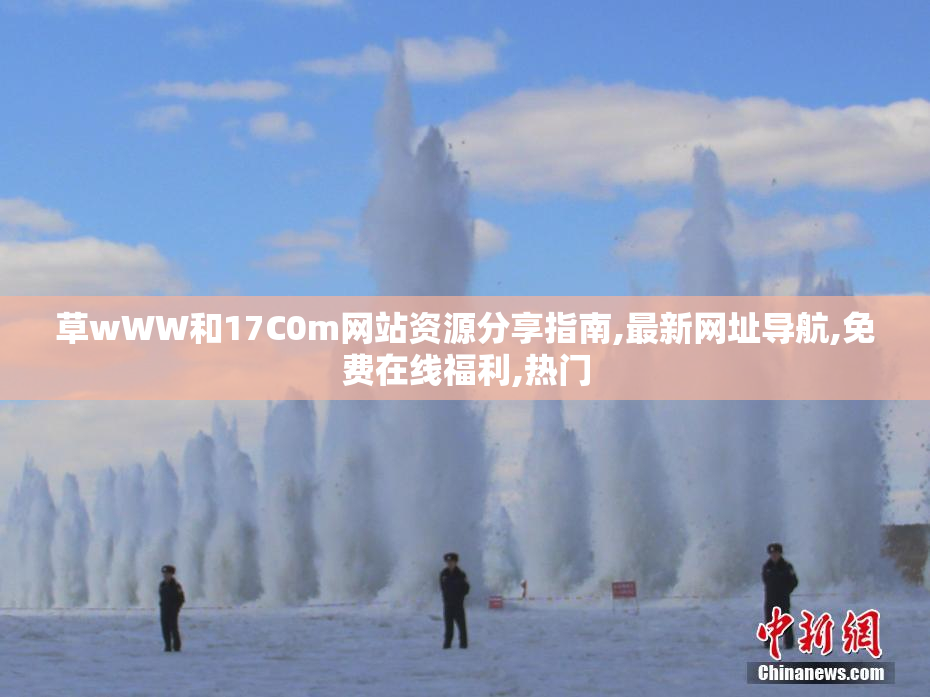 草wWW和17C0m网站资源分享指南,最新网址导航,免费在线福利,热门