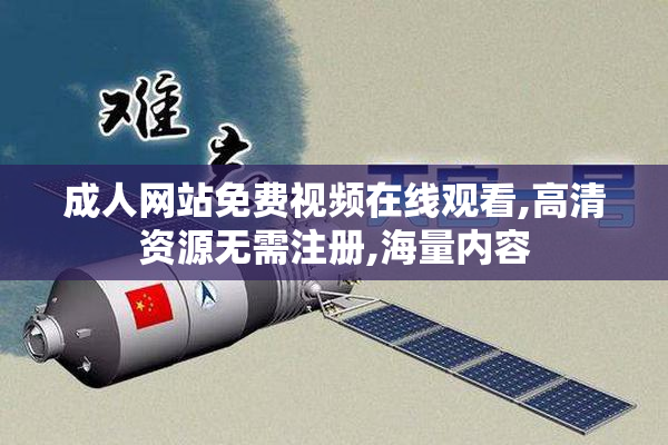 成人网站免费视频在线观看,高清资源无需注册,海量内容