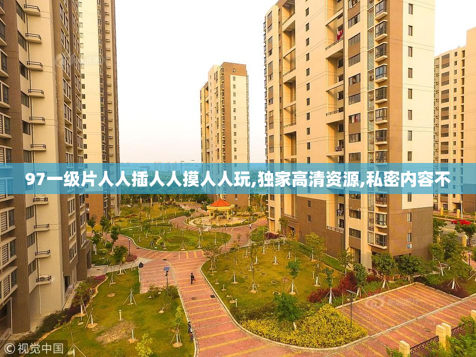 97一级片人人插人人摸人人玩,独家高清资源,私密内容不