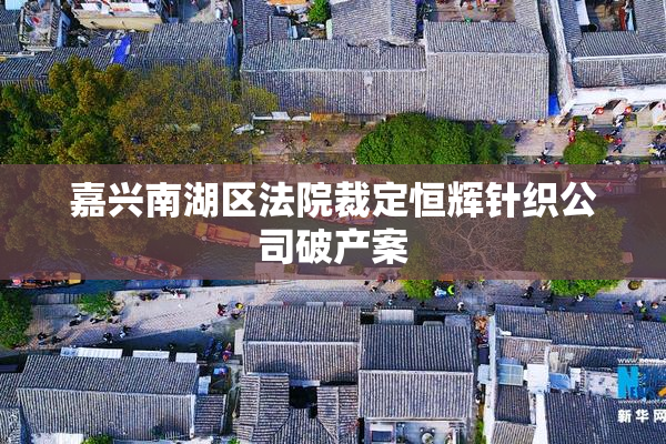 嘉兴南湖区法院裁定恒辉针织公司破产案