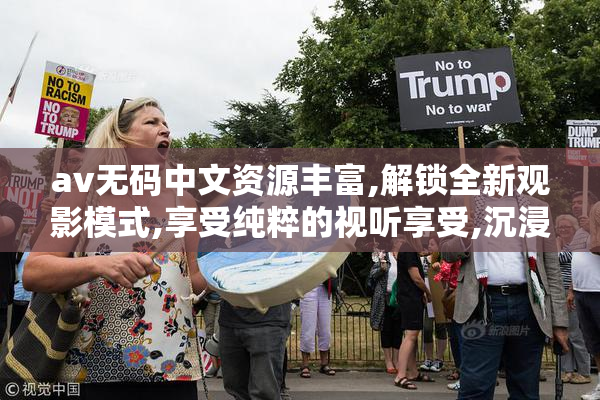av无码中文资源丰富,解锁全新观影模式,享受纯粹的视听享受,沉浸式