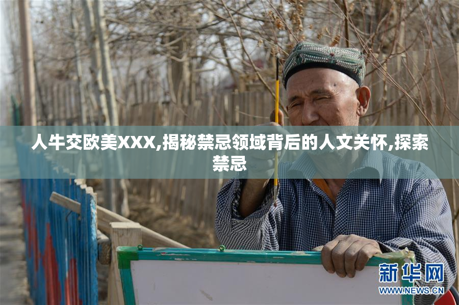 人牛交欧美XXX,揭秘禁忌领域背后的人文关怀,探索禁忌