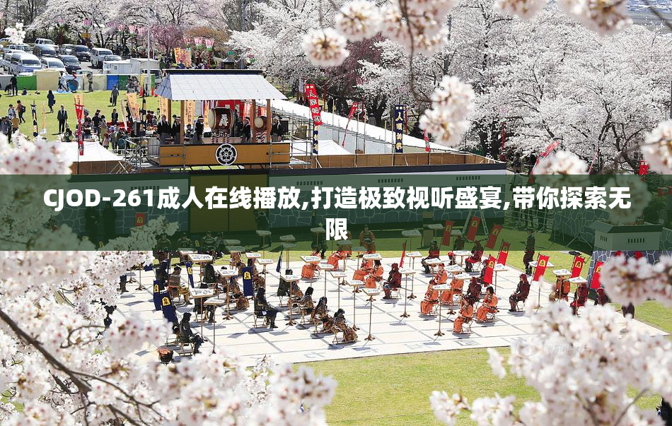CJOD-261成人在线播放,打造极致视听盛宴,带你探索无限