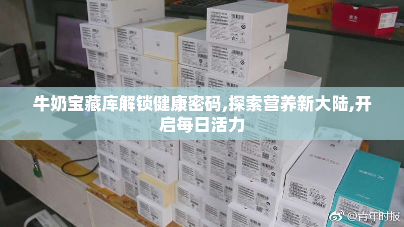 牛奶宝藏库解锁健康密码,探索营养新大陆,开启每日活力