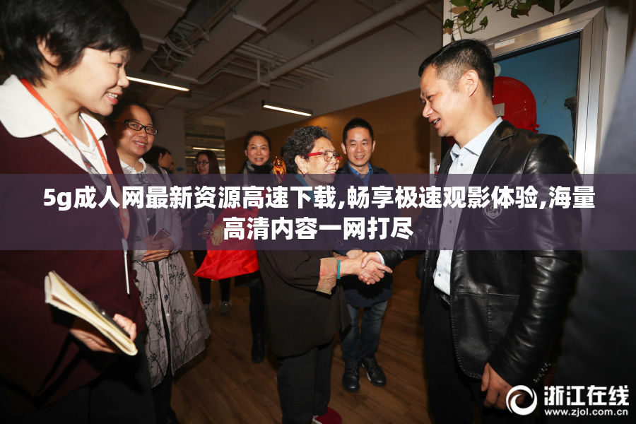 5g成人网最新资源高速下载,畅享极速观影体验,海量高清内容一网打尽