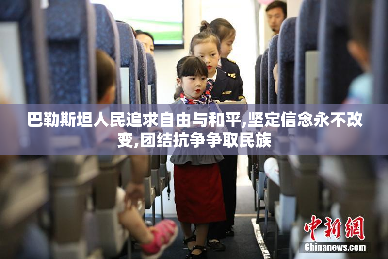 巴勒斯坦人民追求自由与和平,坚定信念永不改变,团结抗争争取民族