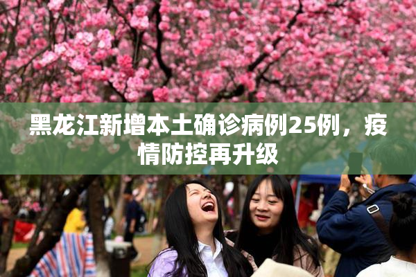 黑龙江新增本土确诊病例25例，疫情防控再升级