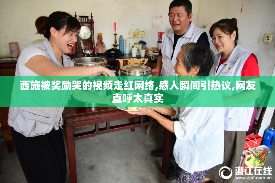 西施被奖励哭的视频走红网络,感人瞬间引热议,网友直呼太真实