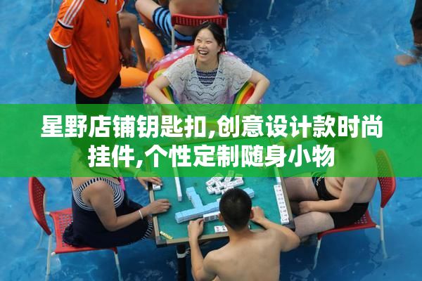 星野店铺钥匙扣,创意设计款时尚挂件,个性定制随身小物