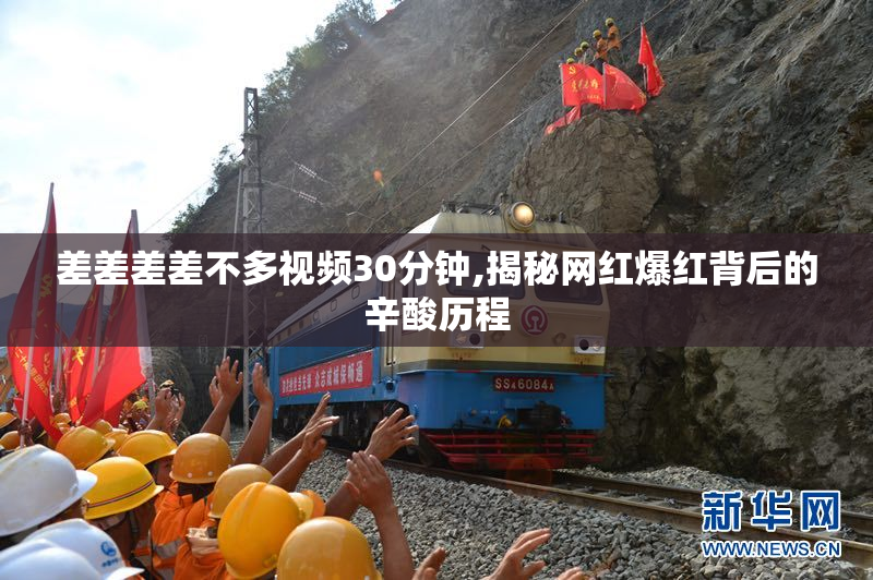 差差差差不多视频30分钟,揭秘网红爆红背后的辛酸历程