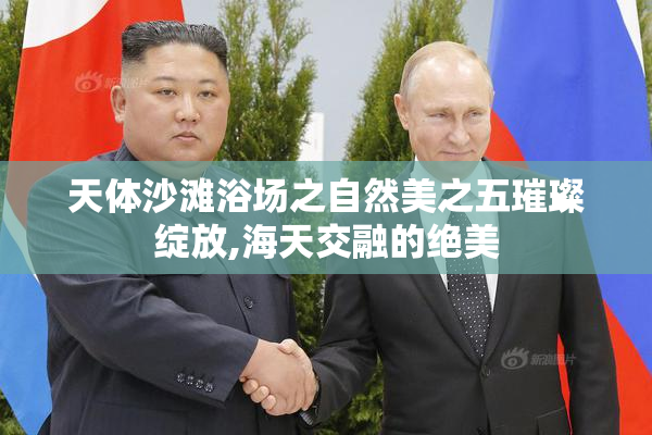 天体沙滩浴场之自然美之五璀璨绽放,海天交融的绝美