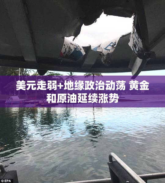 美元走弱+地缘政治动荡 黄金和原油延续涨势