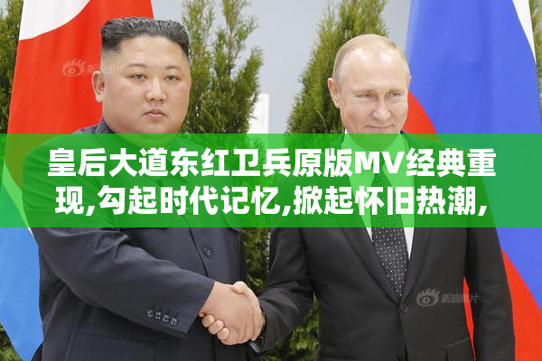 皇后大道东红卫兵原版MV经典重现,勾起时代记忆,掀起怀旧热潮,重温