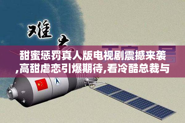 甜蜜惩罚真人版电视剧震撼来袭,高甜虐恋引爆期待,看冷酷总裁与