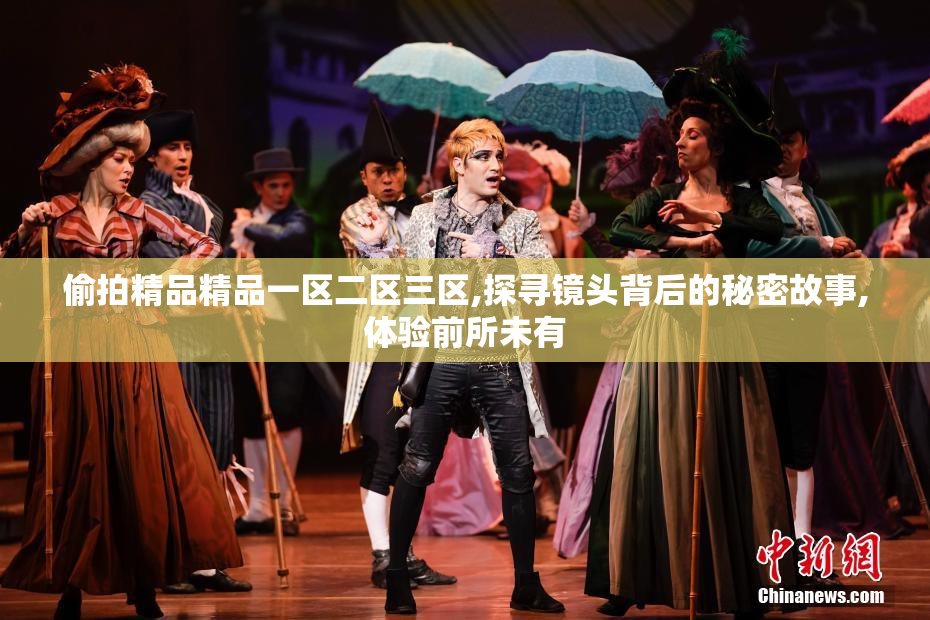 偷拍精品精品一区二区三区,探寻镜头背后的秘密故事,体验前所未有