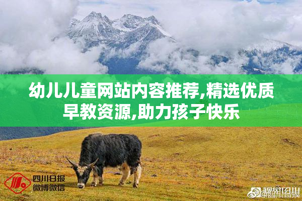 幼儿儿童网站内容推荐,精选优质早教资源,助力孩子快乐
